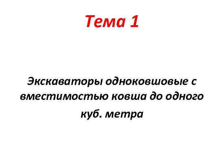 Тема 1 Экскаваторы одноковшовые с вместимостью ковша до одного куб. метра 