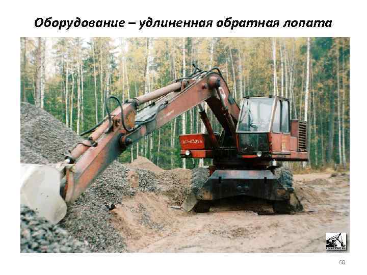 Оборудование – удлиненная обратная лопата 60 