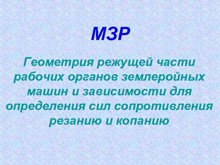 МЗР Геометрия режущей части рабочих органов землеройных машин и зависимости для определения сил сопротивления