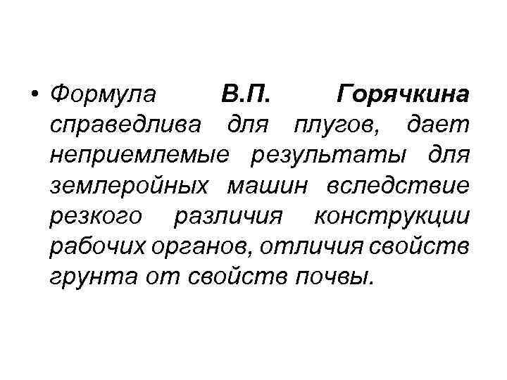  • Формула В. П. Горячкина справедлива для плугов, дает неприемлемые результаты для землеройных