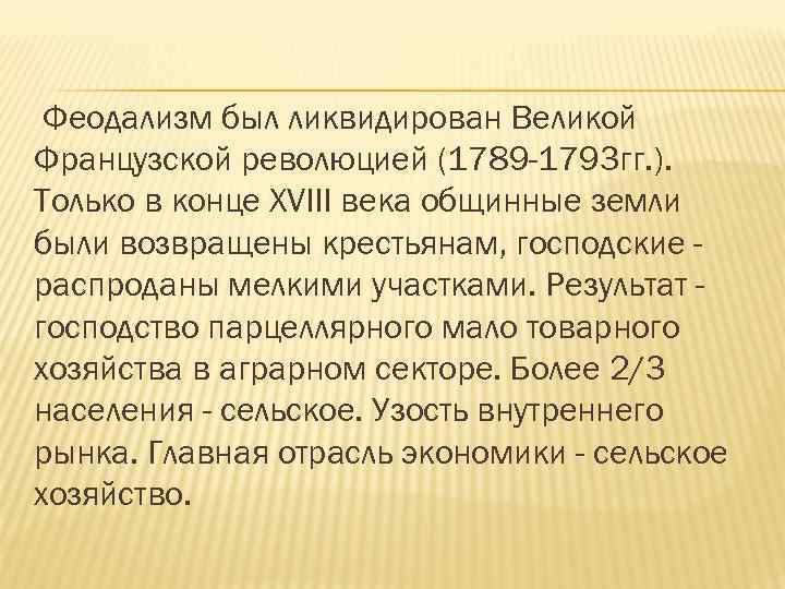 Феодализм был ликвидирован Великой Французской революцией (1789 -1793 гг. ). Только в конце XVIII