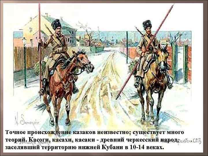 Точное происхождение казаков неизвестно; существует много теорий. Касоги, касахи, касаки - древний черкесский народ,