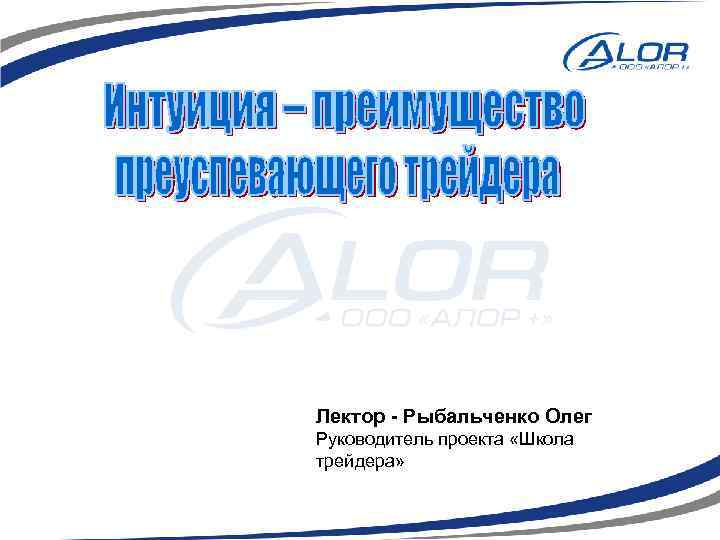 Лектор - Рыбальченко Олег Руководитель проекта «Школа трейдера» 