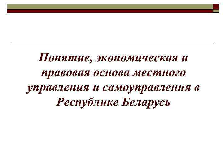 Понятие, экономическая и правовая основа местного управления и самоуправления в Республике Беларусь 