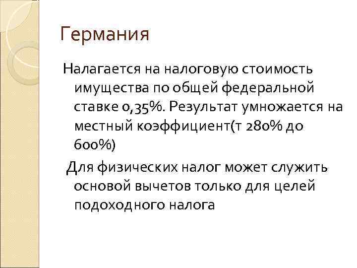 Германия Налагается на налоговую стоимость имущества по общей федеральной ставке 0, 35%. Результат умножается