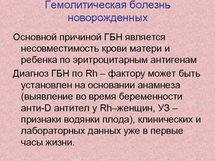 Гемолитическая болезнь новорожденных Основной причиной ГБН является несовместимость крови матери и ребенка по эритроцитарным