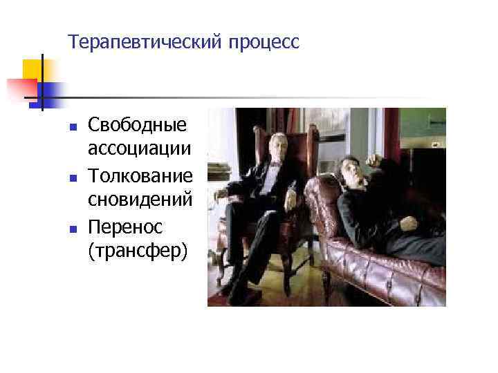 Терапевтический процесс n n n Свободные ассоциации Толкование сновидений Перенос (трансфер) 