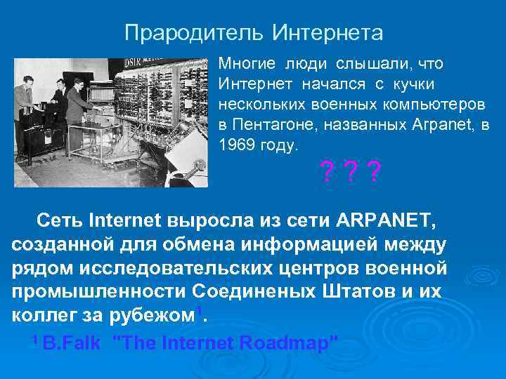 Прародитель Интернета Многие люди слышали, что Интернет начался с кучки нескольких военных компьютеров в
