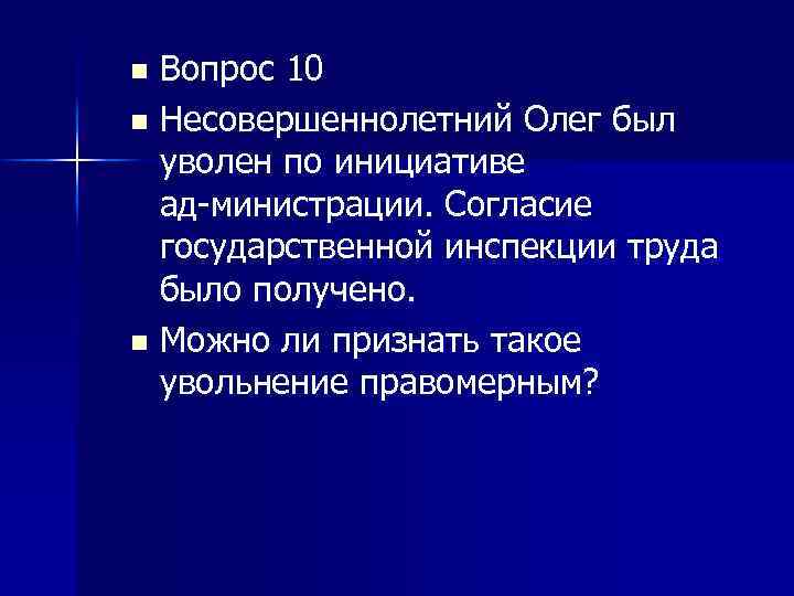 Вопрос 10 n Несовершеннолетний Олег был уволен по инициативе ад министрации. Согласие государственной инспекции