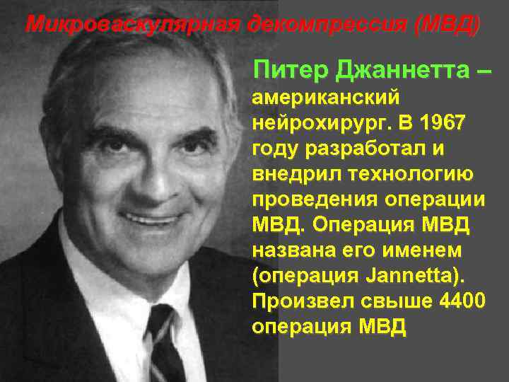 Микроваскулярная декомпрессия (МВД) Питер Джаннетта – американский нейрохирург. В 1967 году разработал и внедрил