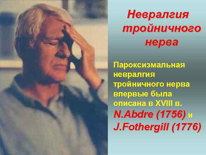 Невралгия тройничного нерва Пароксизмальная невралгия тройничного нерва впервые была описана в XVIII в. N.