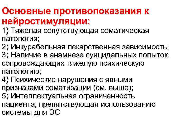 Основные противопоказания к нейростимуляции: 1) Тяжелая сопутствующая соматическая патология; 2) Инкурабельная лекарственная зависимость; 3)