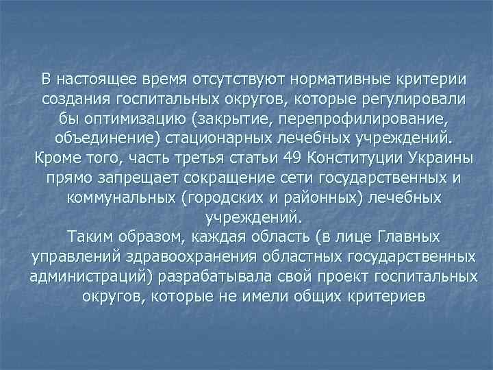 В настоящее время отсутствуют нормативные критерии создания госпитальных округов, которые регулировали бы оптимизацию (закрытие,