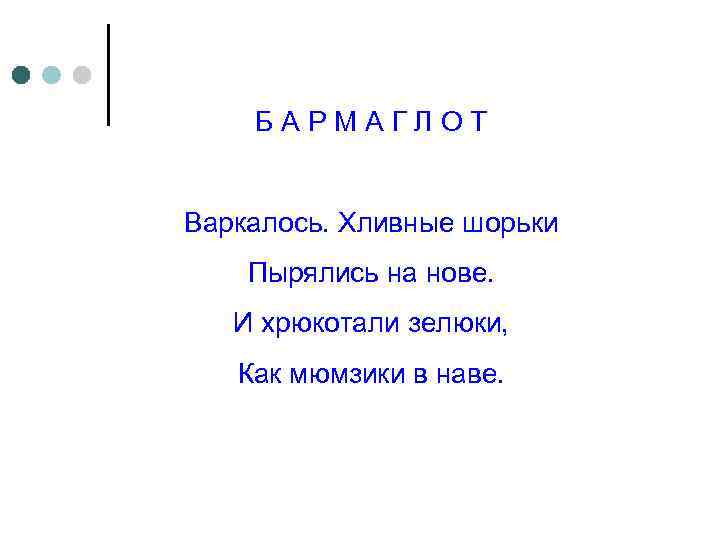 БАРМАГЛОТ Варкалось. Хливные шорьки Пырялись на нове. И хрюкотали зелюки, Как мюмзики в наве.