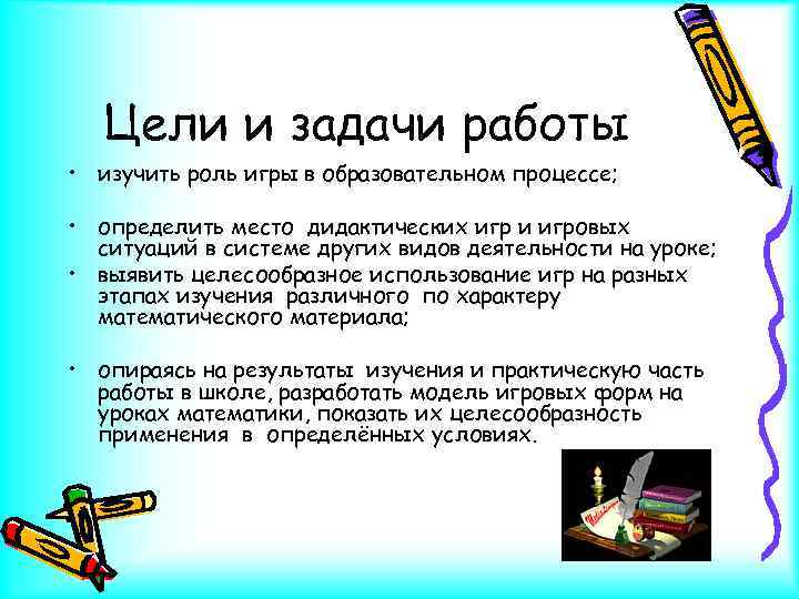 Цели и задачи работы • изучить роль игры в образовательном процессе; • определить место