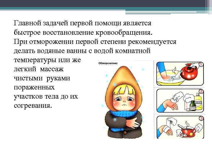 Главной задачей первой помощи является быстрое восстановление кровообращения. При отморожении первой степени рекомендуется делать