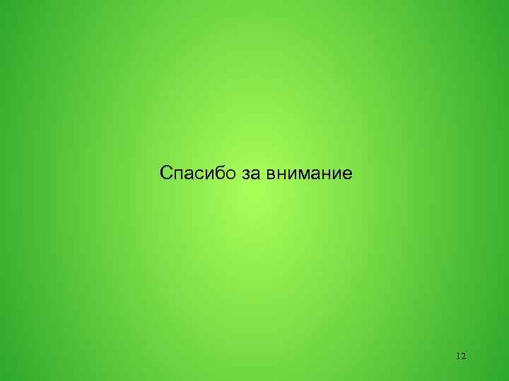 Спасибо за внимание 12 