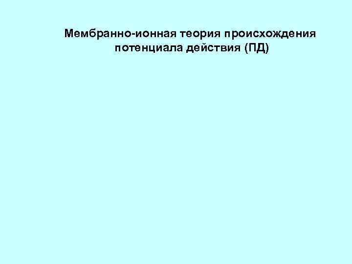 Мембранно-ионная теория происхождения потенциала действия (ПД) 