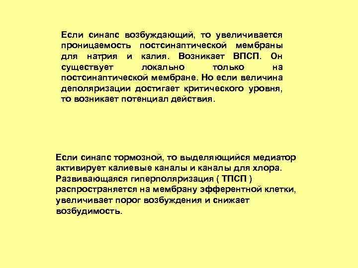 Если синапс возбуждающий, то увеличивается проницаемость постсинаптической мембраны для натрия и калия. Возникает ВПСП.