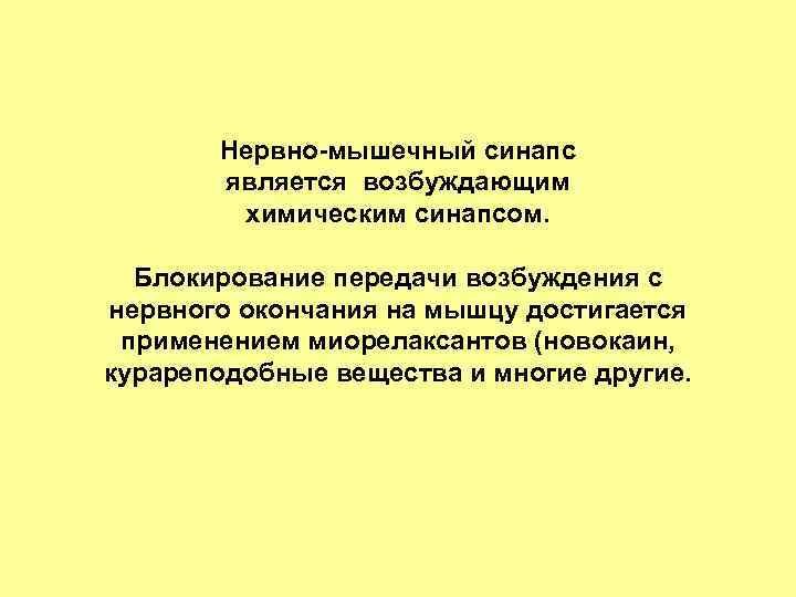 Нервно-мышечный синапс является возбуждающим химическим синапсом. Блокирование передачи возбуждения с нервного окончания на мышцу