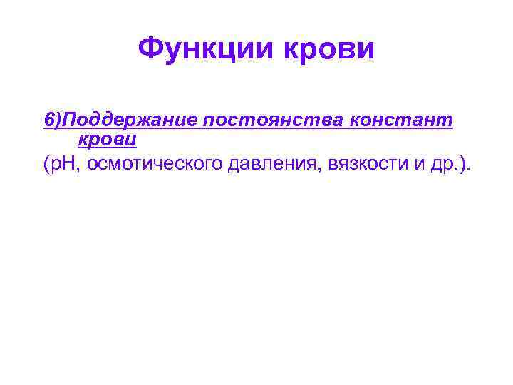 Функции крови 6)Поддержание постоянства констант крови (р. Н, осмотического давления, вязкости и др. ).