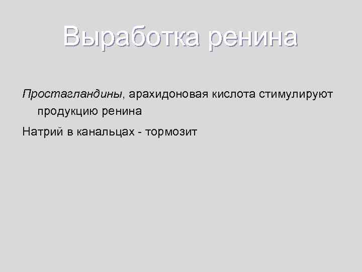 Выработка ренина Простагландины, арахидоновая кислота стимулируют продукцию ренина Натрий в канальцах - тормозит 