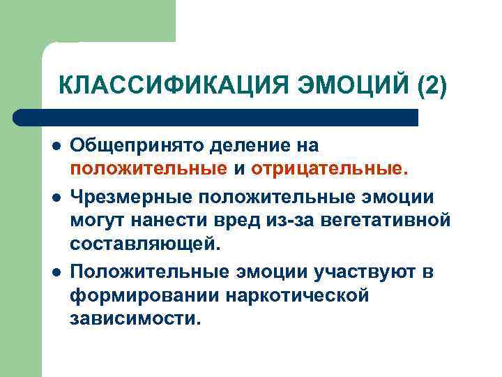  КЛАССИФИКАЦИЯ ЭМОЦИЙ (2) l l l Общепринято деление на положительные и отрицательные. Чрезмерные