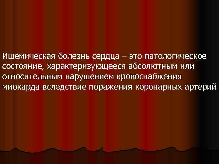 Ишемическая болезнь сердца – это патологическое состояние, характеризующееся абсолютным или относительным нарушением кровоснабжения миокарда