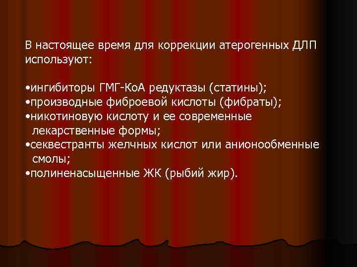 В настоящее время для коррекции атерогенных ДЛП используют: • ингибиторы ГМГ-Ко. А редуктазы (статины);