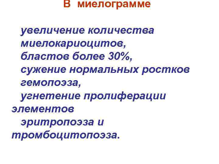 В миелограмме увеличение количества миелокариоцитов, бластов более 30%, сужение нормальных ростков гемопоэза, угнетение пролиферации