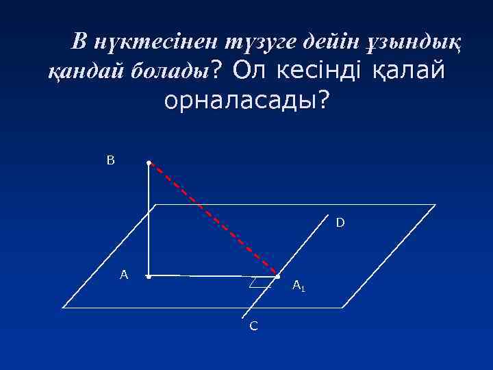 В нүктесінен түзуге дейін ұзындық қандай болады? Ол кесінді қалай орналасады? В D А