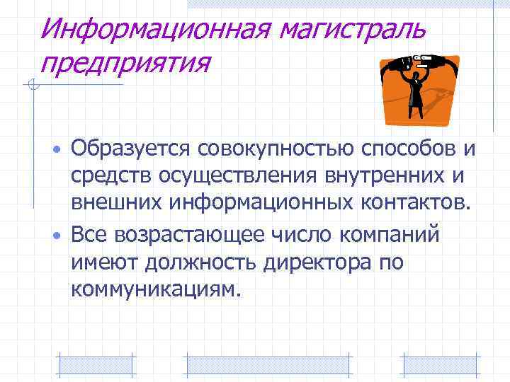 Информационная магистраль предприятия • Образуется совокупностью способов и средств осуществления внутренних и внешних информационных