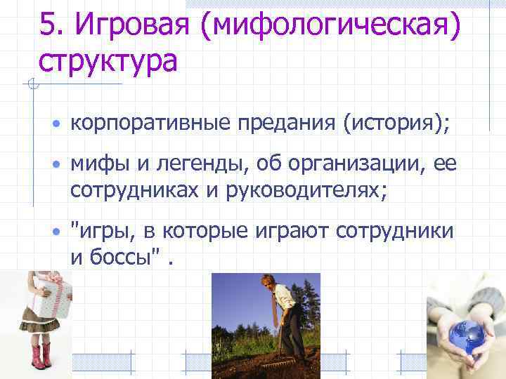 5. Игровая (мифологическая) структура • корпоративные предания (история); • мифы и легенды, об организации,