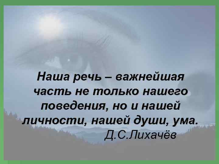 Наша речь – важнейшая часть не только нашего поведения, но и нашей личности, нашей