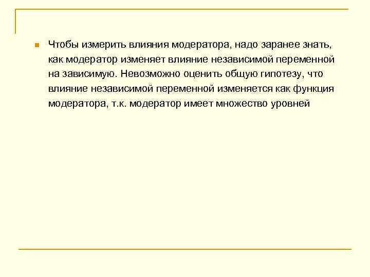 n Чтобы измерить влияния модератора, надо заранее знать, как модератор изменяет влияние независимой переменной