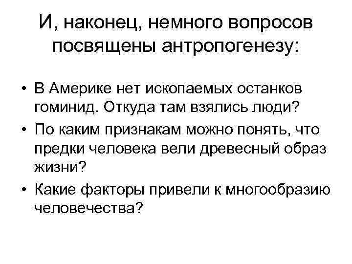 И, наконец, немного вопросов посвящены антропогенезу: • В Америке нет ископаемых останков гоминид. Откуда