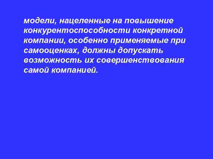 модели, нацеленные на повышение конкурентоспособности конкретной компании, особенно применяемые при самооценках, должны допускать возможность