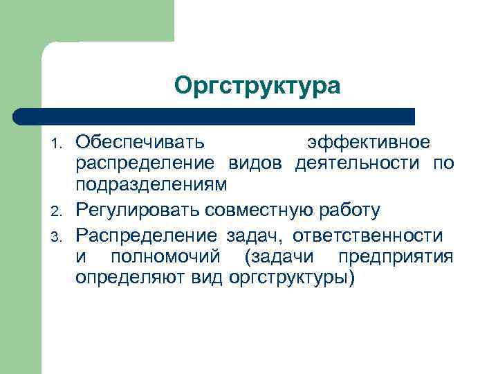 Оргструктура 1. 2. 3. Обеспечивать эффективное распределение видов деятельности по подразделениям Регулировать совместную работу