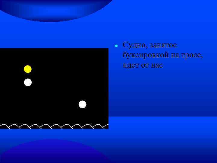  Судно, занятое буксировкой на тросе, идет от нас 
