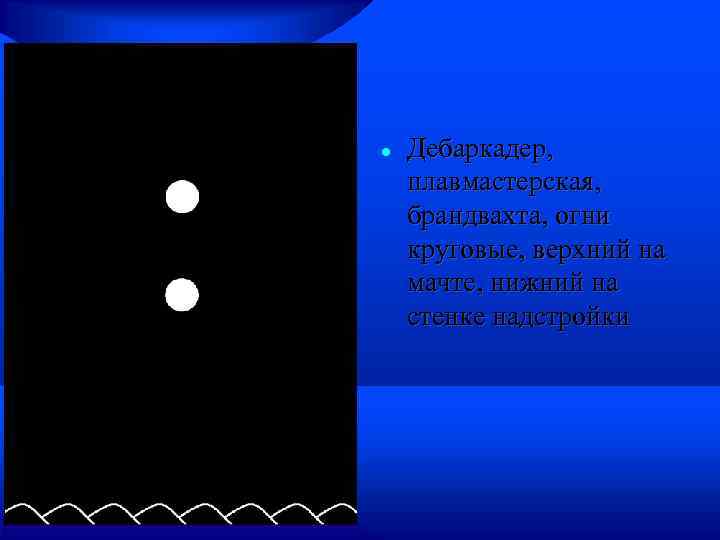  Дебаркадер, плавмастерская, брандвахта, огни круговые, верхний на мачте, нижний на стенке надстройки 