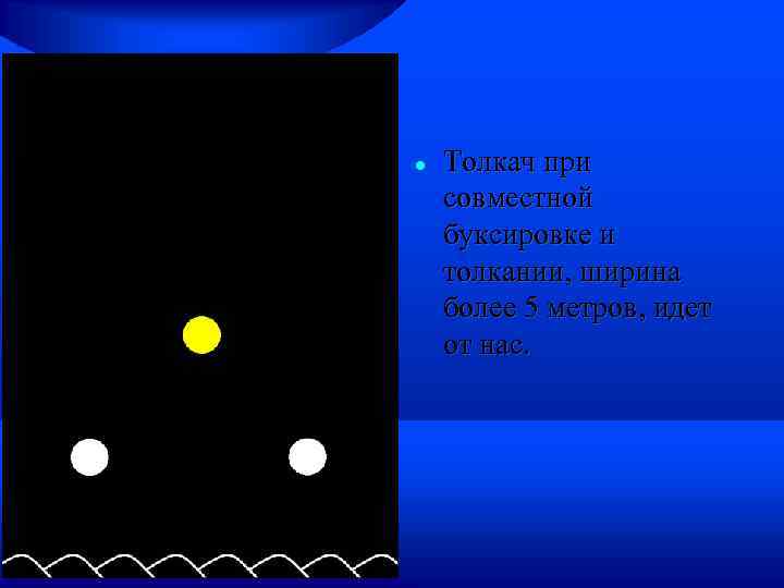  Толкач при совместной буксировке и толкании, ширина более 5 метров, идет от нас.