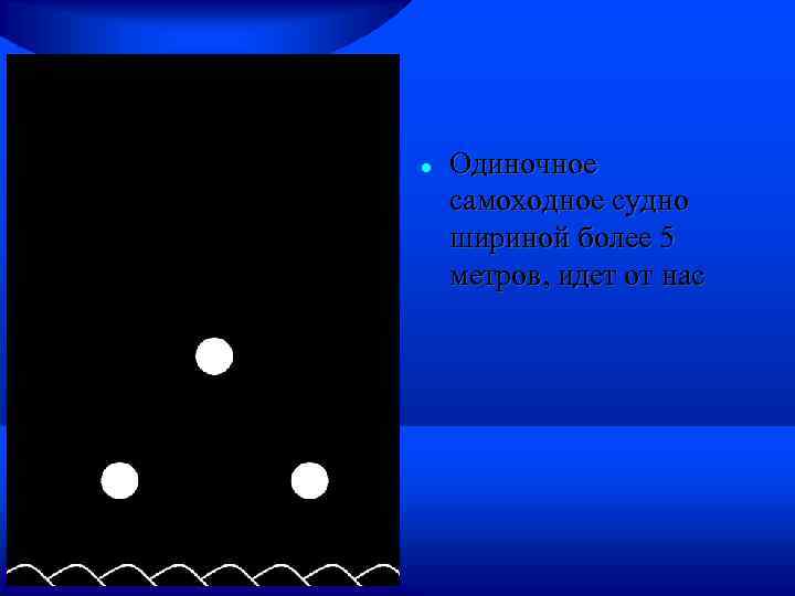  Одиночное самоходное судно шириной более 5 метров, идет от нас 