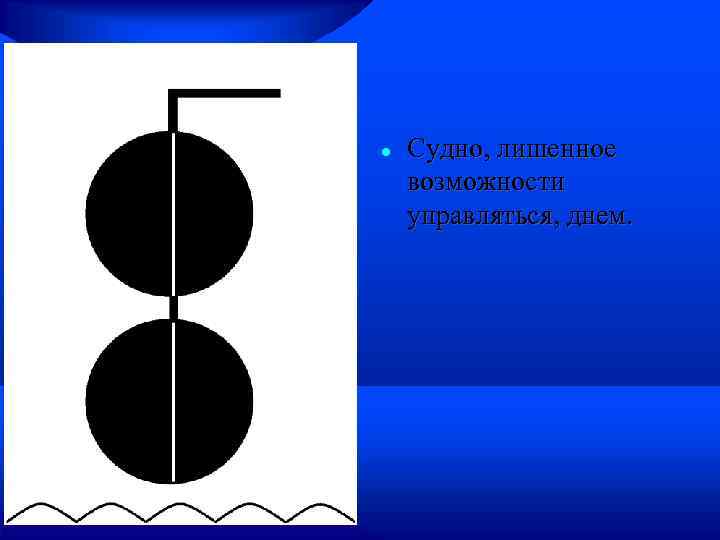  Судно, лишенное возможности управляться, днем. 