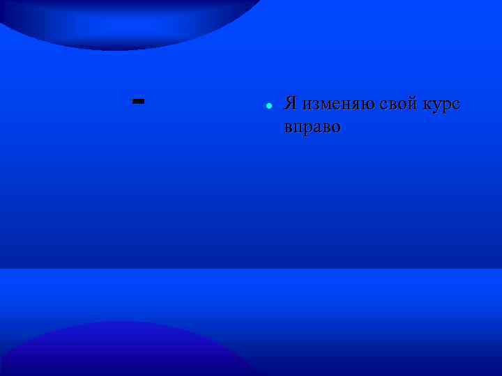  Я изменяю свой курс вправо 