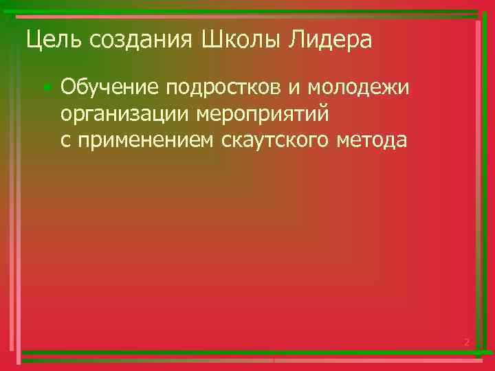 Цель создания Школы Лидера • Обучение подростков и молодежи организации мероприятий с применением скаутского