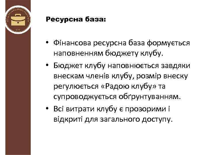 Ресурсна база: • Фінансова ресурсна база формується наповненням бюджету клубу. • Бюджет клубу наповнюється