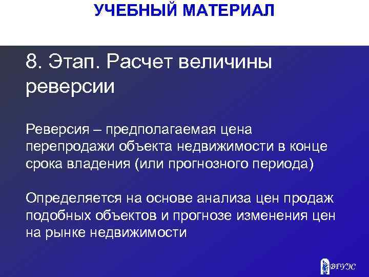 УЧЕБНЫЙ МАТЕРИАЛ 8. Этап. Расчет величины реверсии Реверсия – предполагаемая цена перепродажи объекта недвижимости