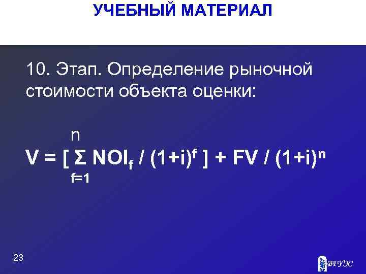 УЧЕБНЫЙ МАТЕРИАЛ 10. Этап. Определение рыночной стоимости объекта оценки: n V = [ Σ