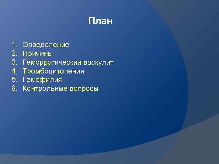 План 1. 2. 3. 4. 5. 6. Определение Причины Геморрагический васкулит Тромбоцитопения Гемофилия Контрольные