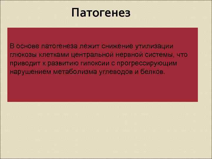  Патогенез В основе патогенеза лежит снижение утилизации глюкозы клетками центральной нервной системы, что